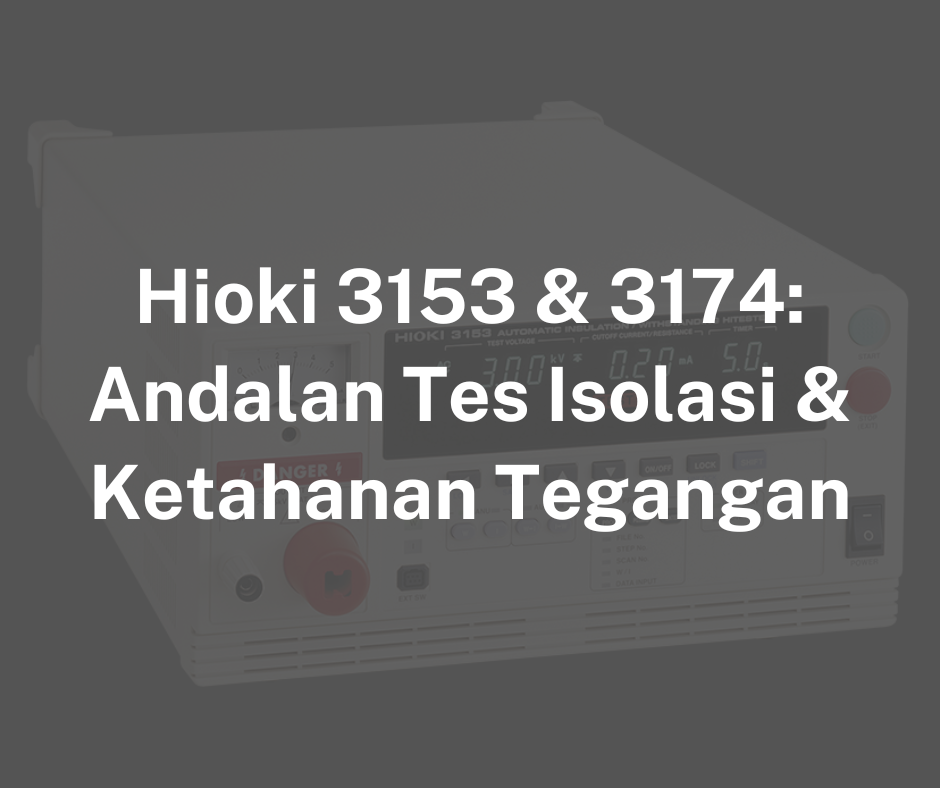 Hioki 3153 & 3174: Andalan Tes Isolasi & Ketahanan Tegangan